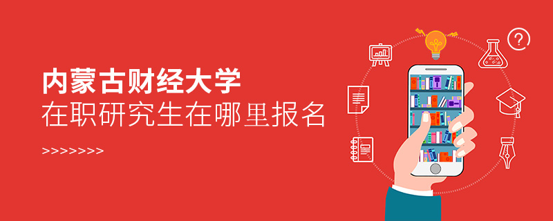 内蒙古财经大学在职研究生在哪里报名