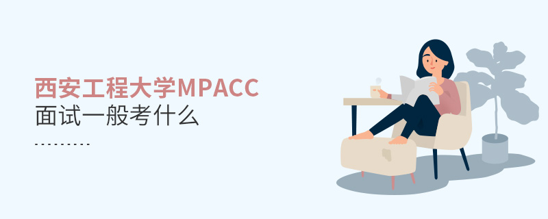西安工程大学MPAcc面试一般考什么
