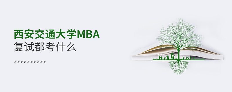 西安交通大学MBA复试都考什么