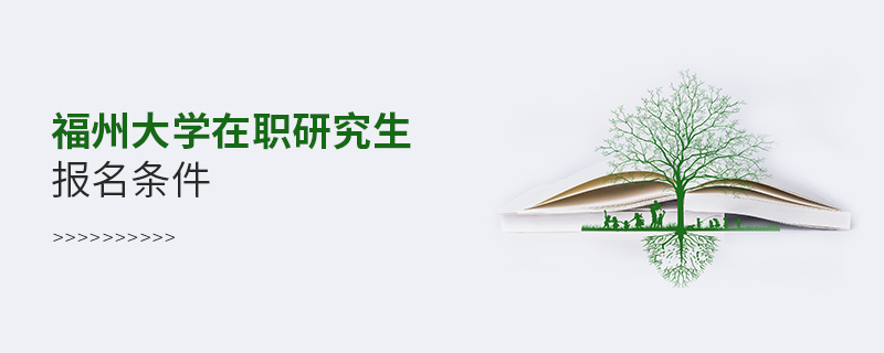 福州大学在职研究生报名条件