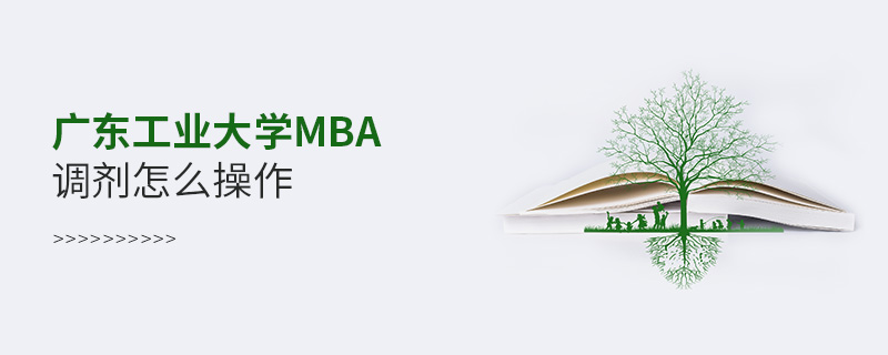 广东工业大学MBA调剂怎么操作