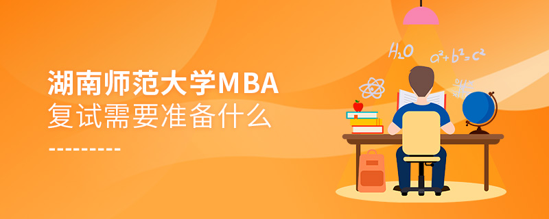 湖南师范大学MBA复试需要准备什么