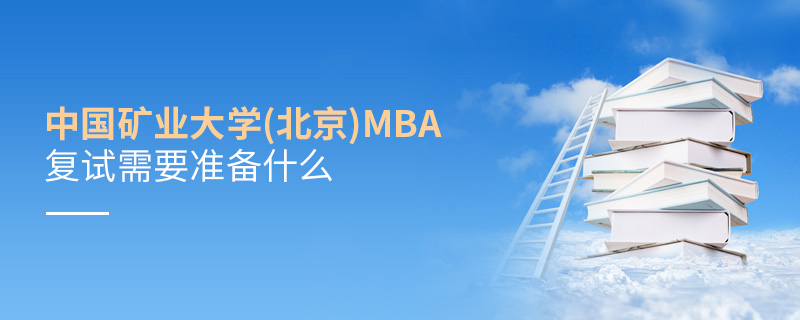 中国矿业大学(北京)MBA复试需要准备什么