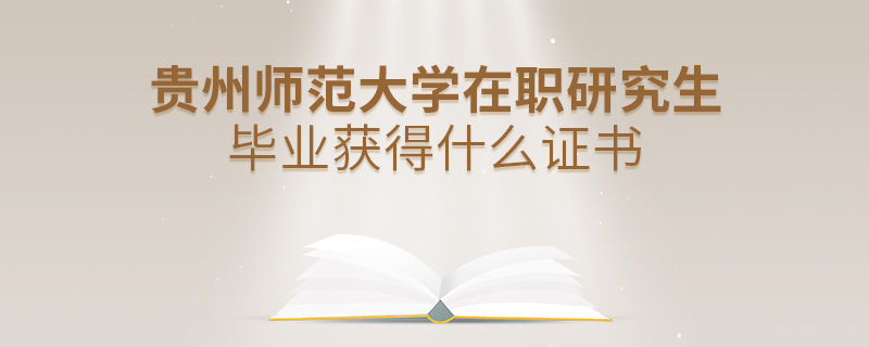 贵州师范大学在职研究生毕业获得什么证书