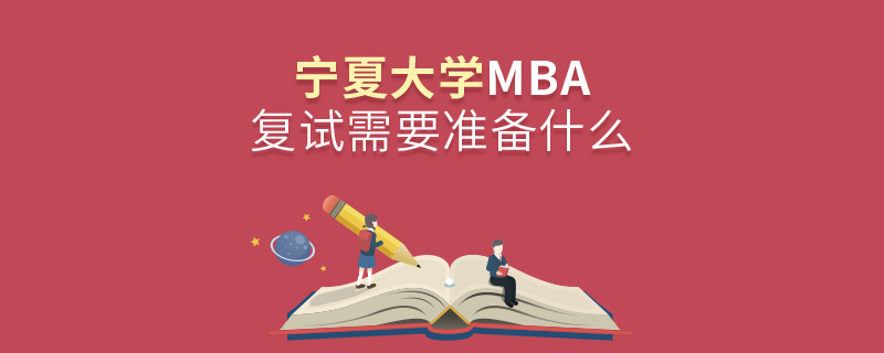 宁夏大学MBA复试需要准备什么