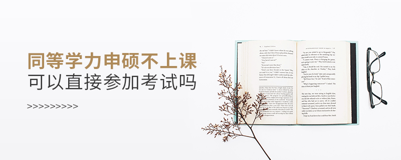 同等学力申硕不上课可以直接参加考试吗