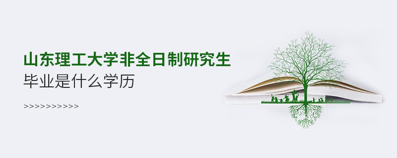 山东理工大学非全日制研究生毕业是什么学历