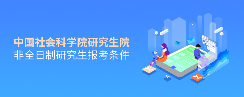中国社会科学院研究生院非全日制研究生报考条件
