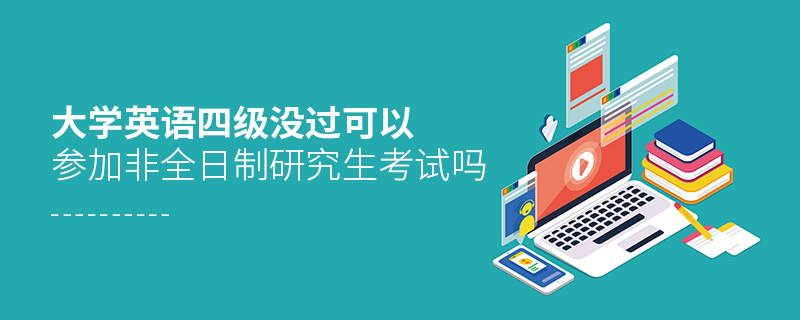 大学英语四级没过可以参加非全日制研究生考试吗